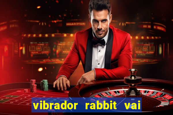 vibrador rabbit vai e vem